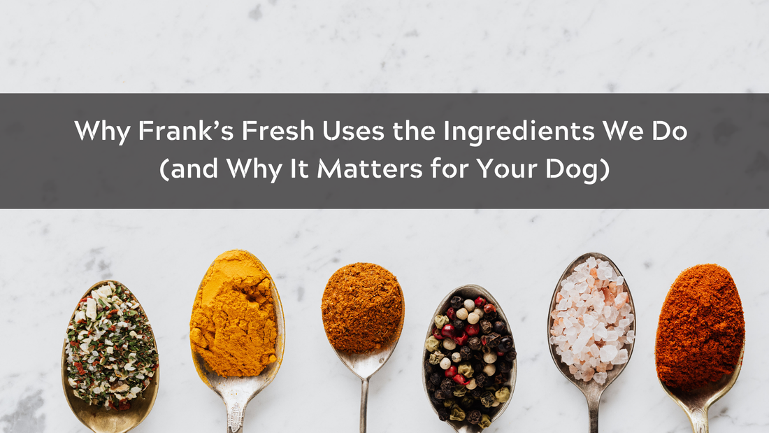 Why Frank’s Fresh Uses the Ingredients We Do (and Why It Matters for Your Dog)